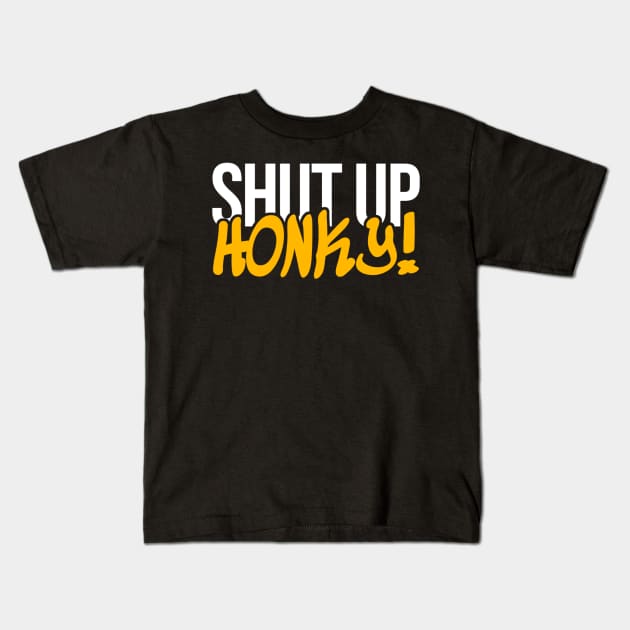 Shut Up Honky Kids T-Shirt by KanysDenti